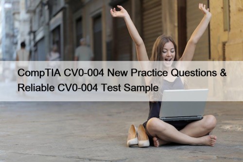 CompTIA CV0-004 New Practice Questions & Reliable CV0-004 ...